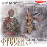 Фрески заброшенных церквей, audiobook Анны Короб. ISDN69444757