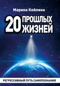 20 прошлых жизней. Регрессивный путь самопознания - Марина Кейлина