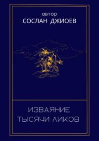 Изваяние тысячи ликов, аудиокнига Сослана Владиславовича Джиоева. ISDN69446704