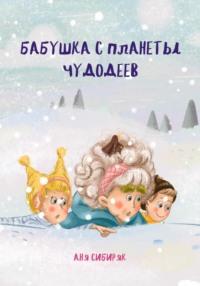 Бабушка с планеты Чудодеев, audiobook Ани Сибиряк. ISDN69446764