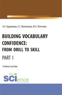 Building Vocabulary Confidence: from Drill to Skill (Part I). (Бакалавриат, Магистратура). Учебное пособие. - Марина Плетнева