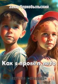 Как я провёл лето, książka audio Захара Чернобыльского. ISDN69450880