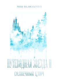 Путеводная звезда II. Солнечный ключ, аудиокнига Мии Велизаровой. ISDN69452167