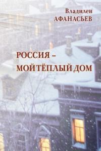 Россия – мой тёплый дом, audiobook Владилена Афанасьева. ISDN69454189