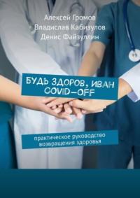 Будь здоров, Иван COVID-OFF. Практическое руководство возвращения здоровья, audiobook Алексея Громова. ISDN69462220