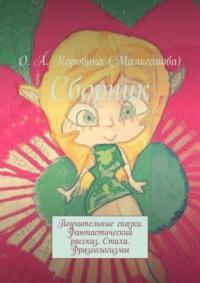 Сборник. Поучительные сказки. Фантастический рассказ. Стихи. Фразеологизмы - О. Коровина (Мальганова)