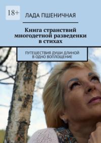 Книга странствий многодетной разведенки в стихах. Путешествия души длиной в одно воплощение - Лада Пшеничная