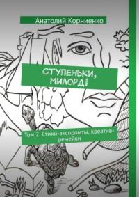 Ступеньки, милорд! Том 2. Стихи-экспромты, креатив-ремейки, audiobook Анатолия Корниенко. ISDN69463000