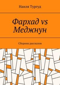 Фархад vs Меджнун. Сборник рассказов - Наиля Тургуд