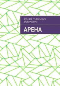 Арена, аудиокнига Ярослава Григорьевича Завгороднего. ISDN69463108