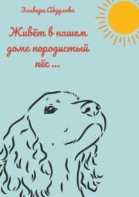 Живет в нашем доме породистый пес… - Эльвира Абдулова