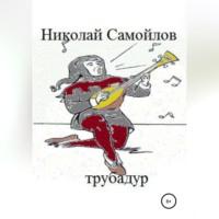 Трубадур, książka audio Николая Николаевича Самойлова. ISDN69466756