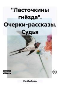 «Ласточкины гнёзда». Очерки-рассказы. Судья - Любовь Ив