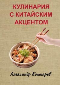 Кулинария с китайским акцентом, audiobook Александра Кошкарева. ISDN69467071