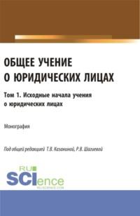 Общее учение о юридических лицах: монография. Том.1. Исходные начала учения о юридических лицах. (Аспирантура, Бакалавриат, Магистратура). Монография. - Владимир Кулаков