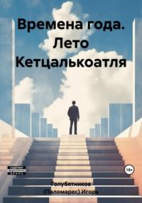 Времена года. Лето Кетцалькоатля - Игорь Голубятников (Паломарес)