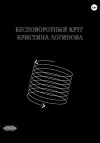 Бесповоротный круг - Кристина Логинова