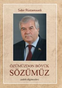 ÖZÜMÜZDƏN BÖYÜK SÖZÜMÜZ - Сабир Рустамханлы