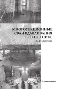 Многосекционные сваи вдавливания в геотехнике - Юрий Стриганов