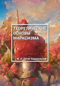 Теоретические основы марксизма - Михаил Туган-Барановский