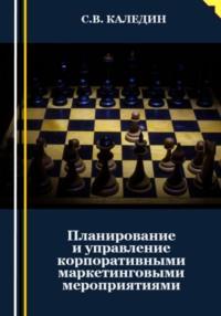 Планирование и управление корпоративными маркетинговыми мероприятиями - Сергей Каледин
