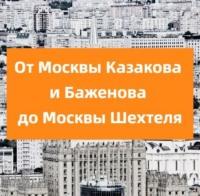 От Москвы Казакова и Баженова до Москвы Шехтеля, audiobook . ISDN69481012