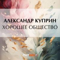 Хорошее общество, audiobook А. И. Куприна. ISDN69482515