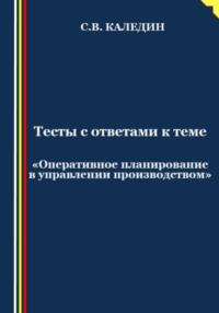Тесты с ответами к теме «Оперативное планирование в управлении производством», Hörbuch Сергея Каледина. ISDN69482896