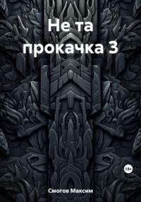 Не та прокачка 3, audiobook Максима Смогова. ISDN69482980