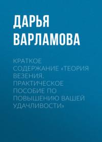 Краткое содержание «Теория везения. Практическое пособие по повышению вашей удачливости», аудиокнига Дарьи Варламовой. ISDN69483721