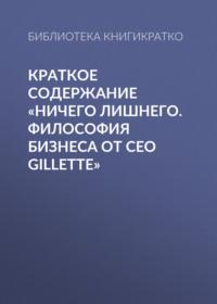 Краткое содержание «Ничего лишнего. Философия бизнеса от CEO Gillette», książka audio Библиотеки КнигиКратко. ISDN69483748