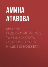 Краткое содержание «Метод тыквы. Как стать лидером в своей нише без бюджета» - Амина Атавова
