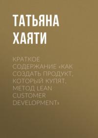 Краткое содержание «Как создать продукт, который купят. Метод Lean Customer Development», książka audio Татьяны Хаяти. ISDN69484165