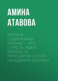 Краткое содержание «Бизнес – это страсть. Идем вперед! 35 принципов от топ-менеджера Ozon.ru», аудиокнига Амины Атавовой. ISDN69484273