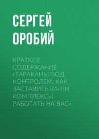 Краткое содержание «Тараканы под контролем: Как заставить ваши комплексы работать на вас», audiobook Сергея Оробия. ISDN69484366