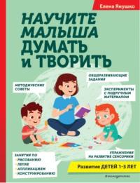 Научите малыша думать и творить, książka audio Елены Янушко. ISDN69484984