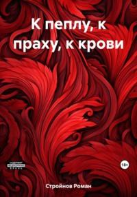 К пеплу, к праху, к крови, audiobook Романа Стройнова. ISDN69485296