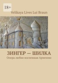 Зингер – Шилка. Опера любви, воспевшая Армению - Velikaya Braun