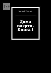 Дома смерти. Книга I, аудиокнига Алексея Ракитина. ISDN69485707