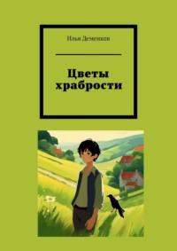 Цветы храбрости, аудиокнига Ильи Леонидовича Деменкова. ISDN69485734