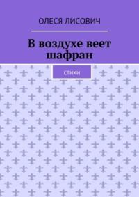 В воздухе веет шафран. Стихи - Олеся Лисович