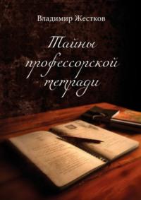 Тайны профессорской тетради. Повести и рассказы, аудиокнига Владимира Жесткова. ISDN69486037