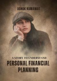 A Story to Understand Personal Financial Planning - Ashok Kumawat