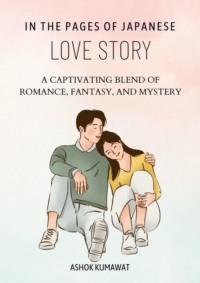 In the Pages of Japanese Love Story Fiction: A Captivating Blend of Romance, Fantasy, and Mystery - Ashok Kumawat