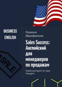 Sales Success: Английский для менеджеров по продажам. Mastering English for Sales Managers, аудиокнига Радмилы Шарифьяновой. ISDN69486412