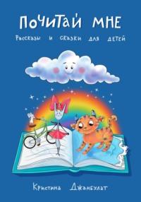 Почитай мне. Рассказы и сказки для детей, audiobook Кристины Джанбулат. ISDN69487771