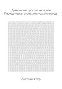 Дьявольские простые числа, или Периодическая система натурального ряда - Анатолий Стор
