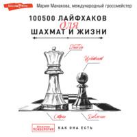 100500 лайфхаков для шахмат и жизни, książka audio Марии Манаковой. ISDN69492211