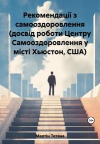 Рекомендації з самооздоровлення (досвід роботи Центру Самооздоровлення у місті Хьюстон, США) - Тетяна Мартін