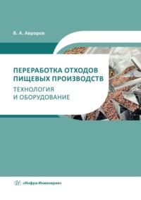 Переработка отходов пищевых производств: технология и оборудование - Валерий Авроров
